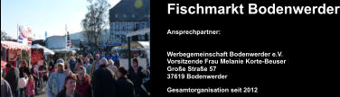 Fischmarkt Bodenwerder Ansprechpartner: Werbegemeinschaft Bodenwerder e.V.  Vorsitzende Frau Melanie Korte-Beuser Große Straße 57 37619 Bodenwerder Gesamtorganisation seit 2012