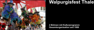Walpurgisfest Thale    2 Bühnen mit Kulturprogramm  Gesamtorganisation seit 1999