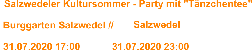 Salzwedeler Kultursommer - Party mit "Tänzchentee"  Burggarten Salzwedel //  Salzwedel 31.07.2020 17:00 31.07.2020 23:00