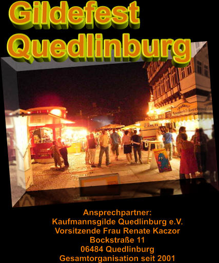 Gildefest Quedlinburg Ansprechpartner:  Kaufmannsgilde Quedlinburg e.V. Vorsitzende Frau Renate Kaczor Bockstraße 11 06484 Quedlinburg Gesamtorganisation seit 2001