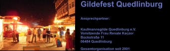 Gildefest Quedlinburg Ansprechpartner: Kaufmannsgilde Quedlinburg e.V.  Vorsitzende Frau Renate Kaczor Bockstraße 11 06484 Quedlinburg Gesamtorganisation seit 2001